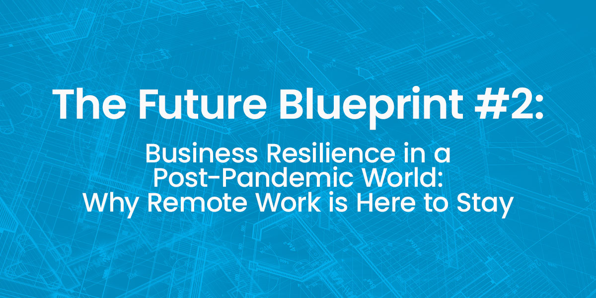 Business Resilience In A Post-Pandemic World: Why Remote Work Is Here ...